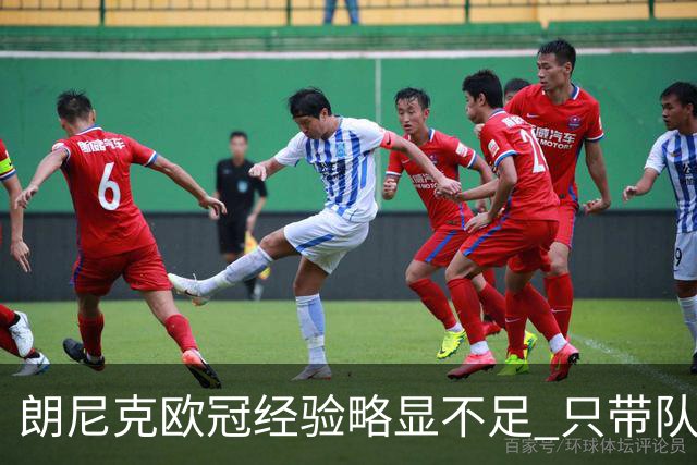 朗尼克欧冠经验略显不足 只带队踢过10场胜4场